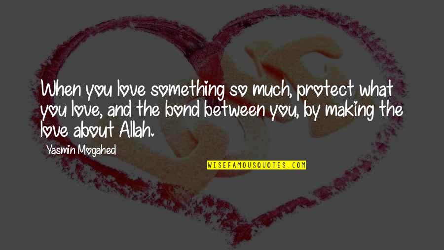 Love Because Of Money Quotes By Yasmin Mogahed: When you love something so much, protect what