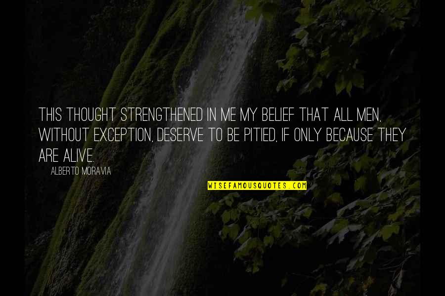 Love Because Of Pity Quotes By Alberto Moravia: This thought strengthened in me my belief that Love Because Of Pity Quotes By Alberto Moravia: This thought strengthened in me my belief that
