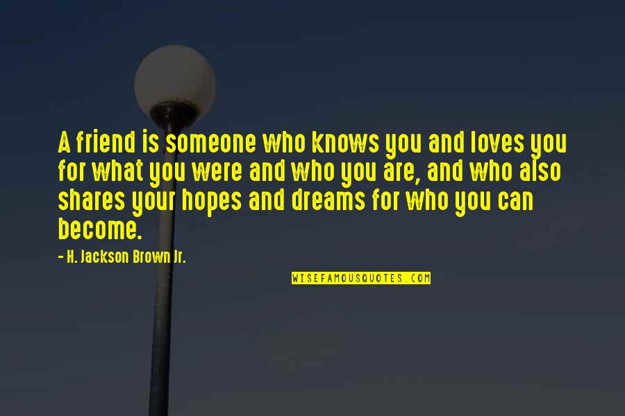 Love Become Friendship Quotes By H. Jackson Brown Jr.: A friend is someone who knows you and