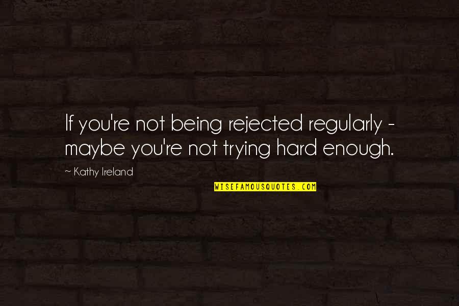 Love Become Friendship Quotes By Kathy Ireland: If you're not being rejected regularly - maybe