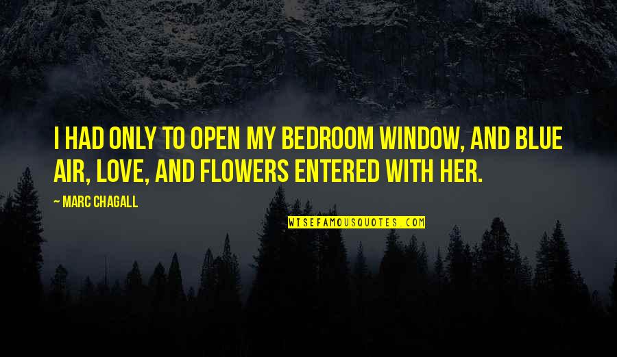 Love Bedroom Quotes By Marc Chagall: I had only to open my bedroom window,