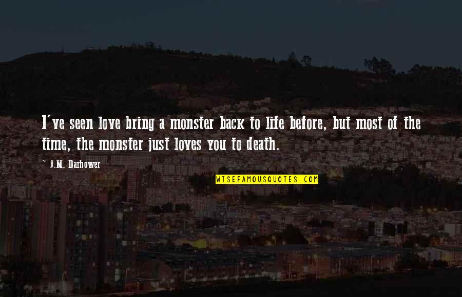 Love Before Death Quotes By J.M. Darhower: I've seen love bring a monster back to