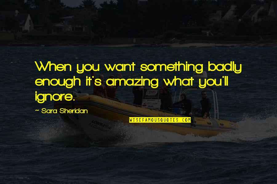 Love Before Death Quotes By Sara Sheridan: When you want something badly enough it's amazing