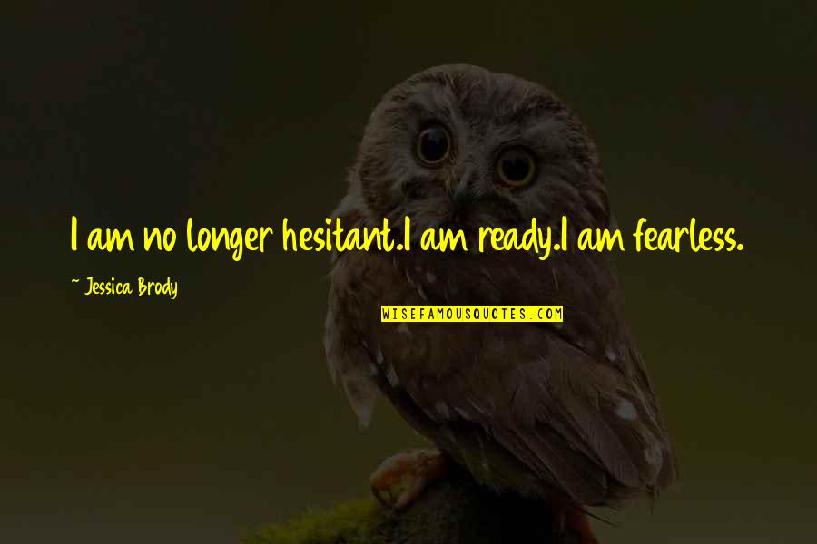 Love Before It's Too Late Quotes By Jessica Brody: I am no longer hesitant.I am ready.I am