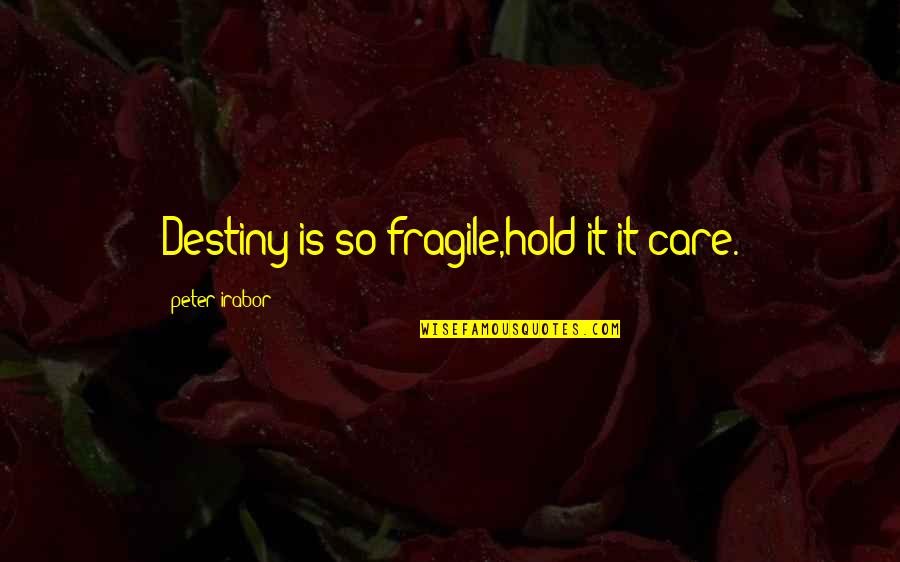 Love Before It's Too Late Quotes By Peter Irabor: Destiny is so fragile,hold it it care. Love Before It's Too Late Quotes By Peter Irabor: Destiny is so fragile,hold it it care.