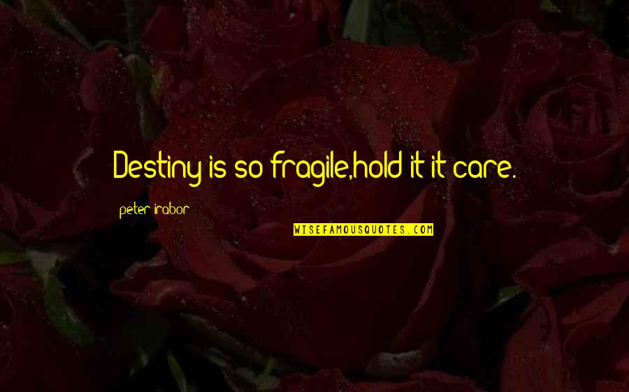 Love Before It's Too Late Quotes By Peter Irabor: Destiny is so fragile,hold it it care.