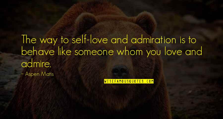 Love Behave Quotes By Aspen Matis: The way to self-love and admiration is to