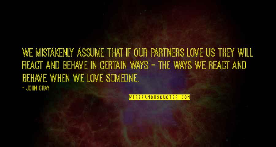Love Behave Quotes By John Gray: We mistakenly assume that if our partners love
