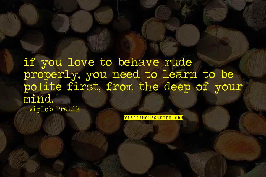 Love Behave Quotes By Viplob Pratik: if you love to behave rude properly, you