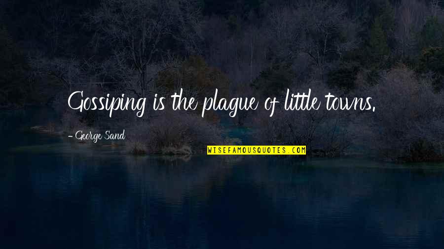 Love Being A Fantasy Quotes By George Sand: Gossiping is the plague of little towns.