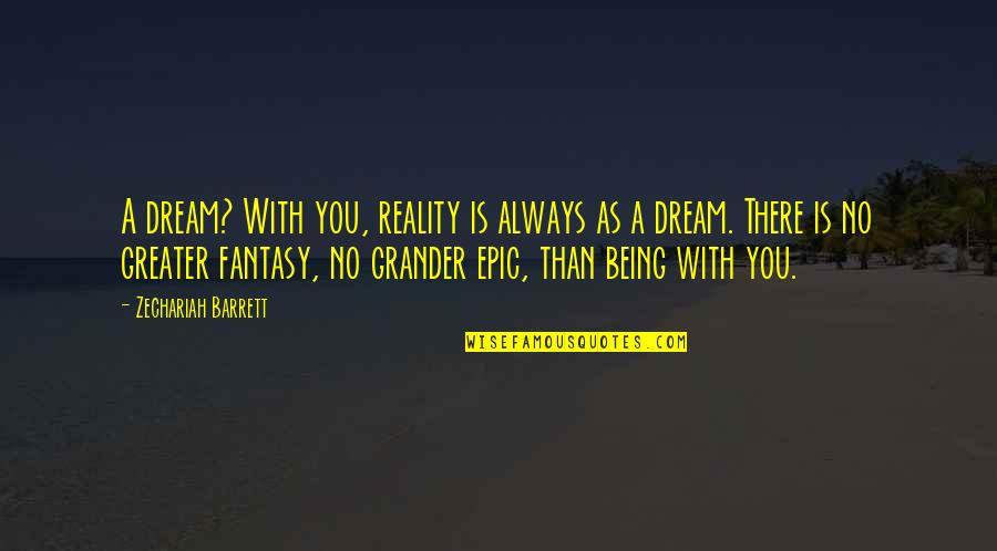 Love Being A Fantasy Quotes By Zechariah Barrett: A dream? With you, reality is always as