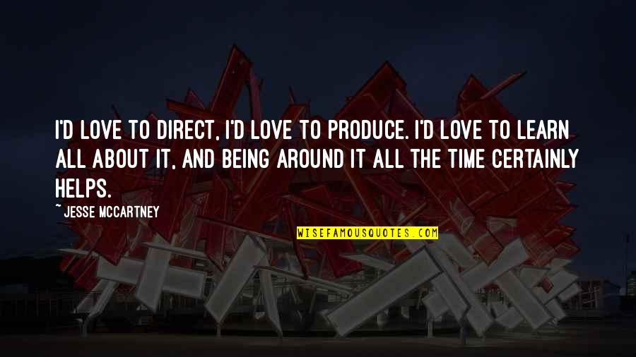 Love Being Around You Quotes By Jesse McCartney: I'd love to direct, I'd love to produce.