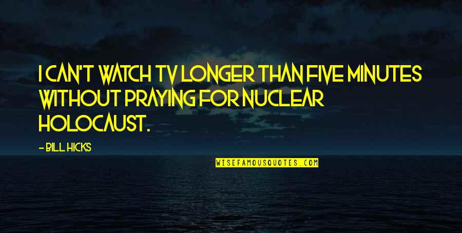 Love Being Color Blind Quotes By Bill Hicks: I can't watch TV longer than five minutes