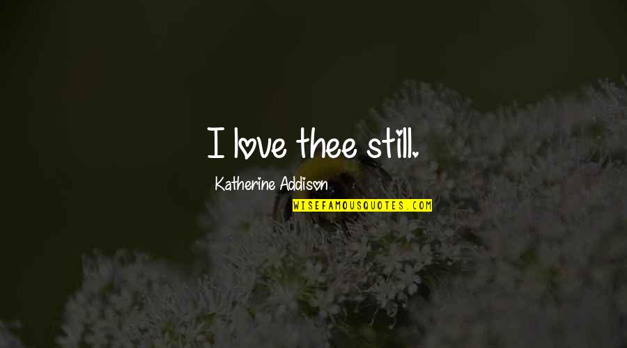 Love Being Color Blind Quotes By Katherine Addison: I love thee still.