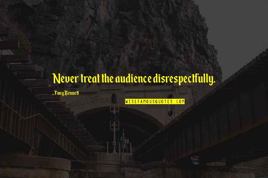 Love Being Hard To Understand Quotes By Tony Bennett: Never treat the audience disrespectfully. Love Being Hard To Understand Quotes By Tony Bennett: Never treat the audience disrespectfully.