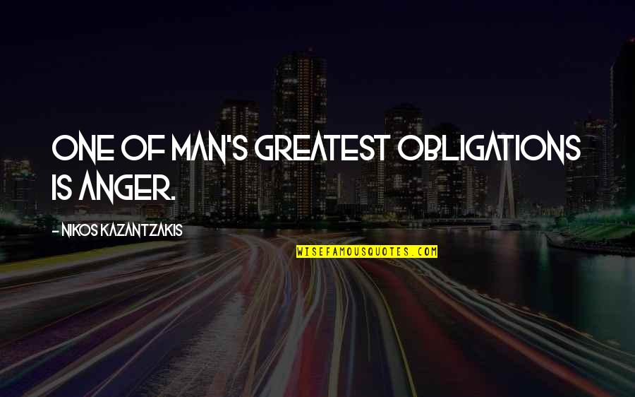 Love Being Ignored Quotes By Nikos Kazantzakis: One of man's greatest obligations is anger.