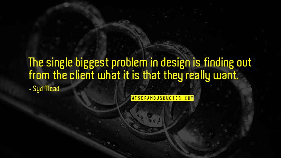 Love Being Just A Word Quotes By Syd Mead: The single biggest problem in design is finding