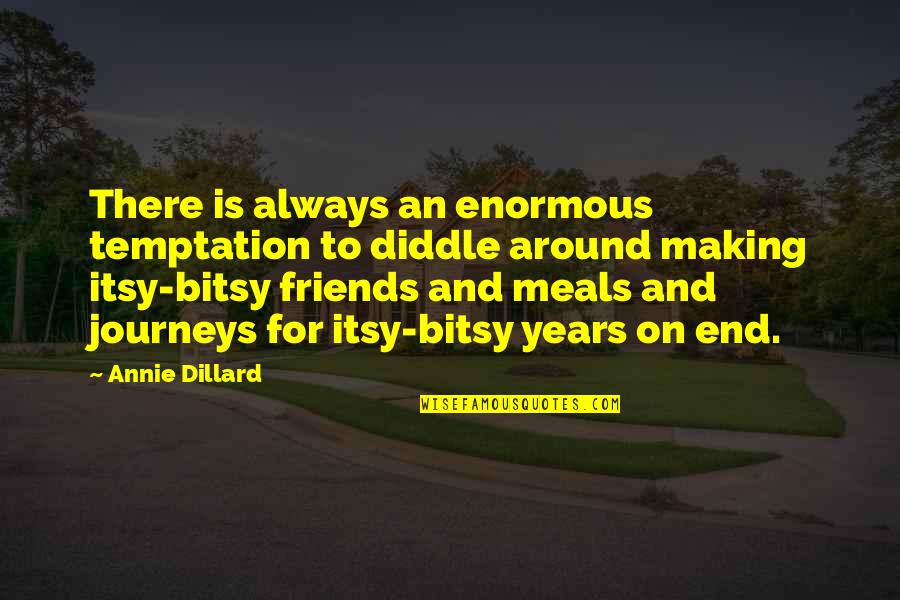Love Being Like A Butterfly Quotes By Annie Dillard: There is always an enormous temptation to diddle Love Being Like A Butterfly Quotes By Annie Dillard: There is always an enormous temptation to diddle