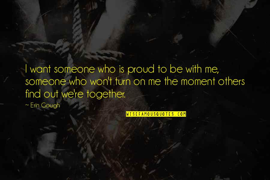 Love Being Like The Ocean Quotes By Erin Gough: I want someone who is proud to be Love Being Like The Ocean Quotes By Erin Gough: I want someone who is proud to be