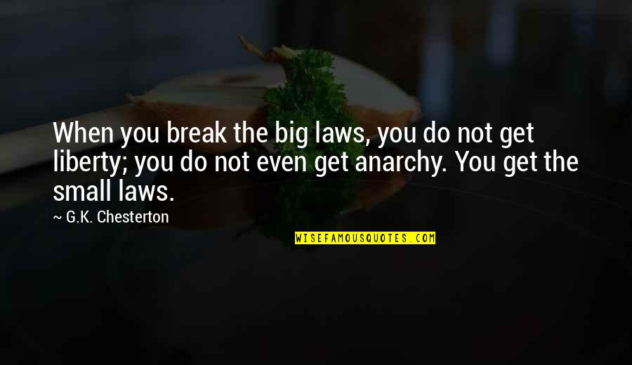 Love Being Like The Ocean Quotes By G.K. Chesterton: When you break the big laws, you do Love Being Like The Ocean Quotes By G.K. Chesterton: When you break the big laws, you do