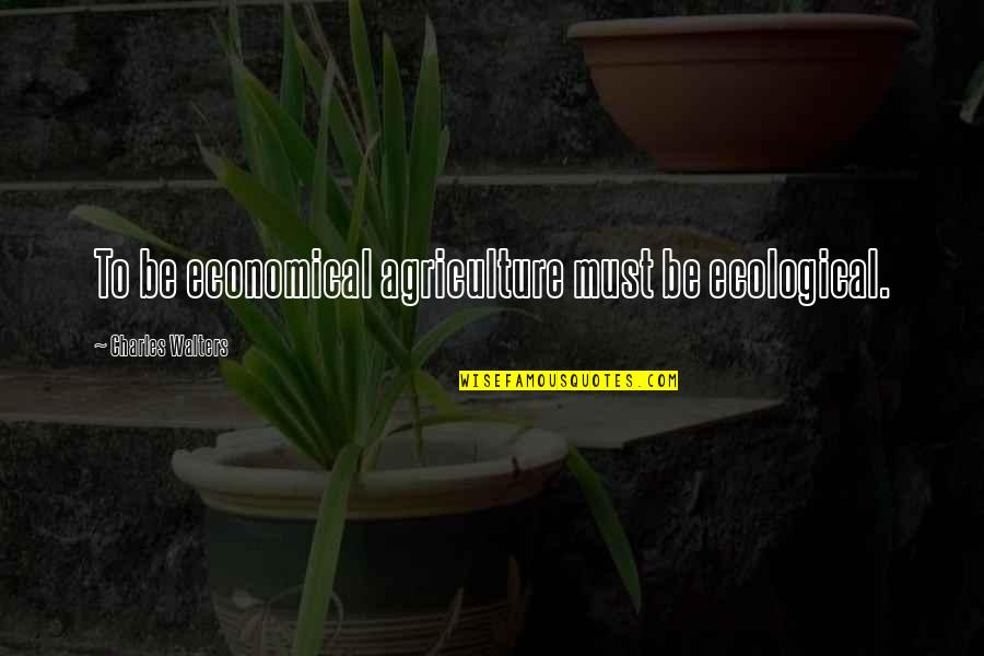 Love Being On Stage Quotes By Charles Walters: To be economical agriculture must be ecological.