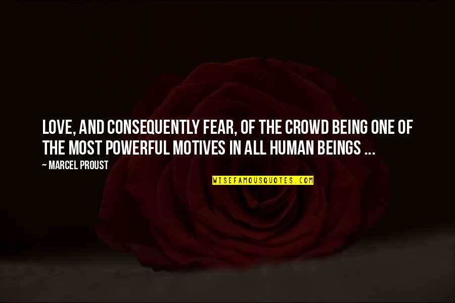 Love Being Powerful Quotes By Marcel Proust: Love, and consequently fear, of the crowd being Love Being Powerful Quotes By Marcel Proust: Love, and consequently fear, of the crowd being
