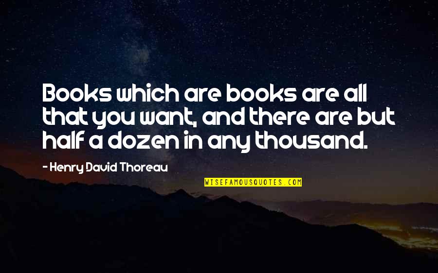 Love Being Rare Quotes By Henry David Thoreau: Books which are books are all that you