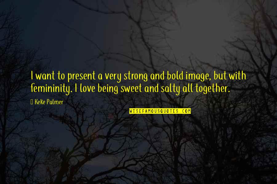 Love Being Strong Quotes By Keke Palmer: I want to present a very strong and