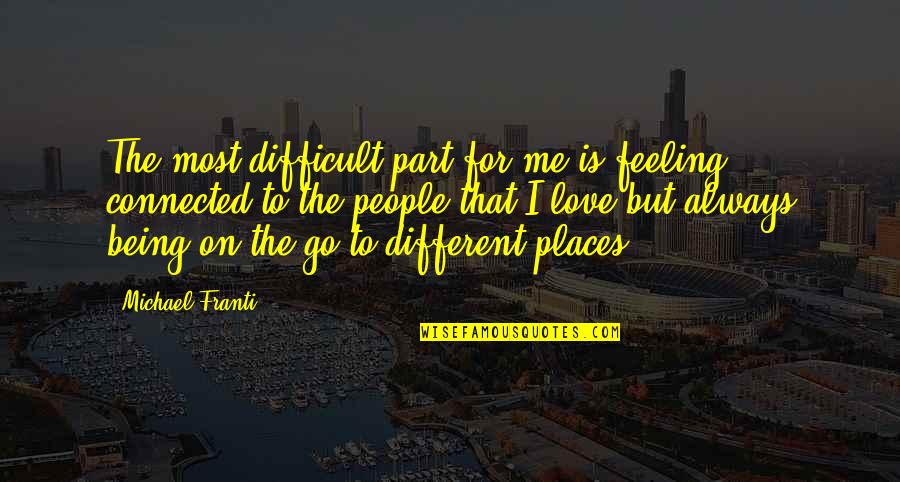 Love Being The Best Feeling Quotes By Michael Franti: The most difficult part for me is feeling