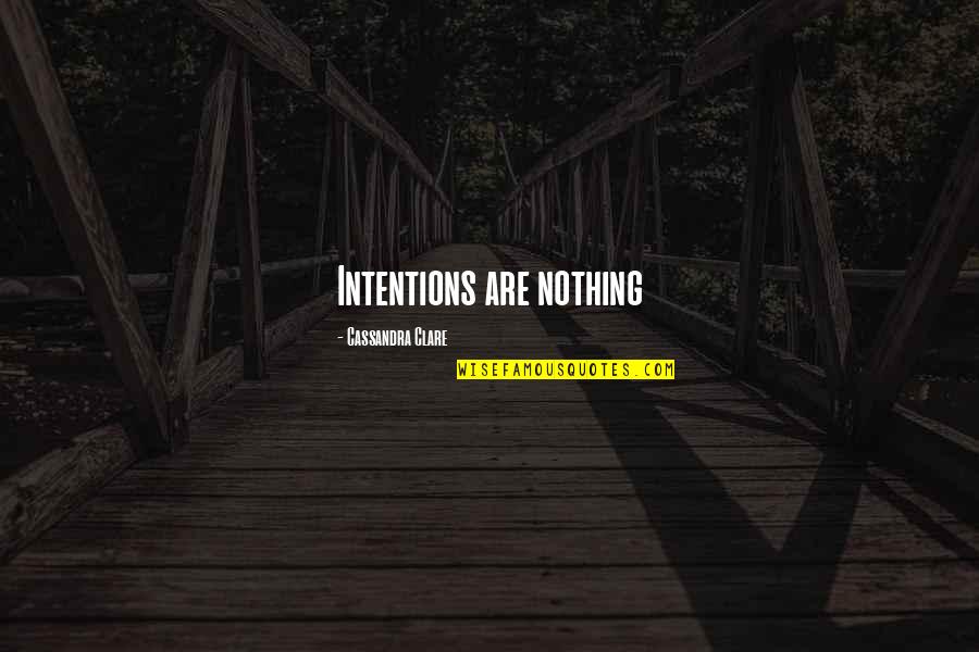 Love Being The Most Important Thing Quotes By Cassandra Clare: Intentions are nothing Love Being The Most Important Thing Quotes By Cassandra Clare: Intentions are nothing