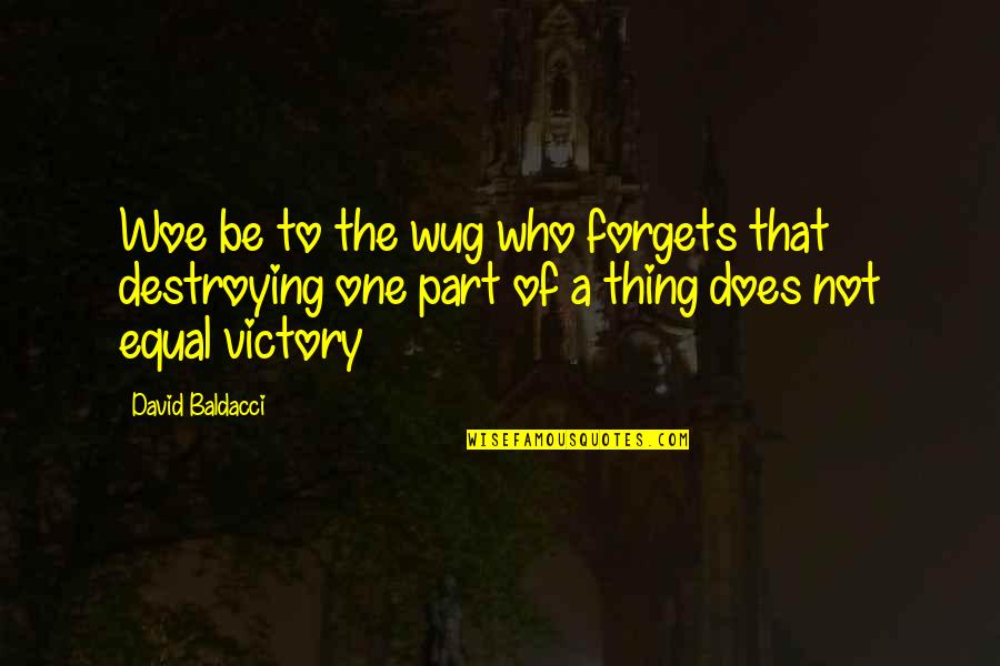 Love Being The Most Important Thing Quotes By David Baldacci: Woe be to the wug who forgets that Love Being The Most Important Thing Quotes By David Baldacci: Woe be to the wug who forgets that