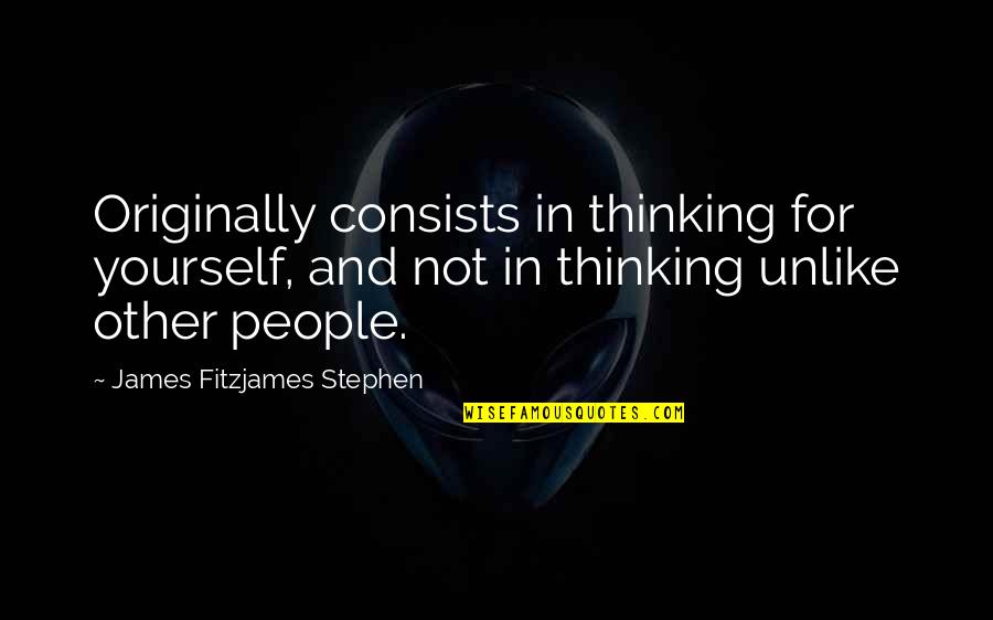 Love Being The Most Important Thing Quotes By James Fitzjames Stephen: Originally consists in thinking for yourself, and not Love Being The Most Important Thing Quotes By James Fitzjames Stephen: Originally consists in thinking for yourself, and not