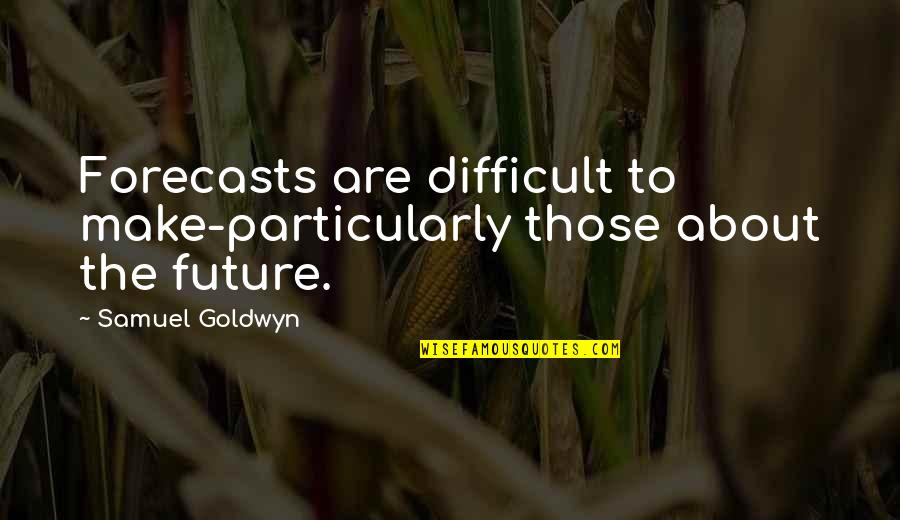 Love Being The Only Thing That Matters Quotes By Samuel Goldwyn: Forecasts are difficult to make-particularly those about the