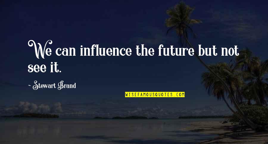 Love Being The Only Thing That Matters Quotes By Stewart Brand: We can influence the future but not see