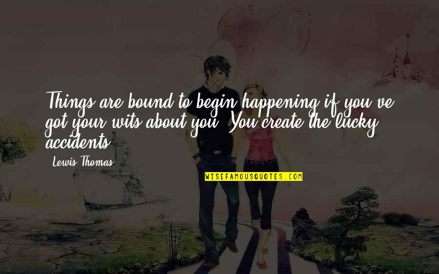 Love Being Thrown Around Quotes By Lewis Thomas: Things are bound to begin happening if you've