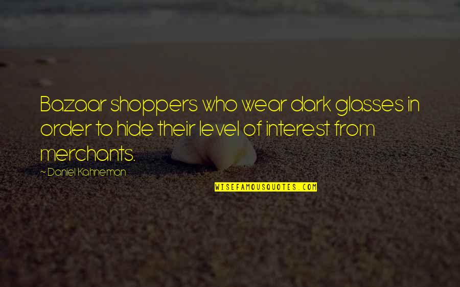 Love Being Tough But Worth It Quotes By Daniel Kahneman: Bazaar shoppers who wear dark glasses in order