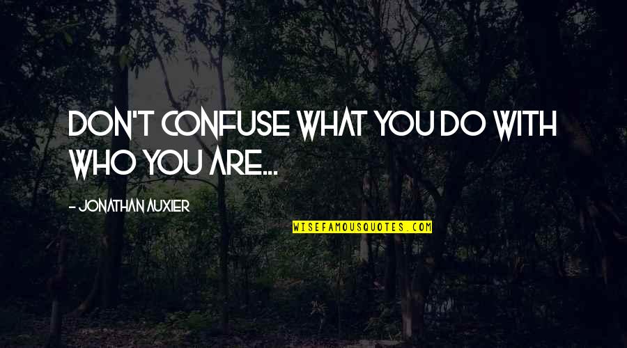 Love Being Tough But Worth It Quotes By Jonathan Auxier: Don't confuse what you do with who you