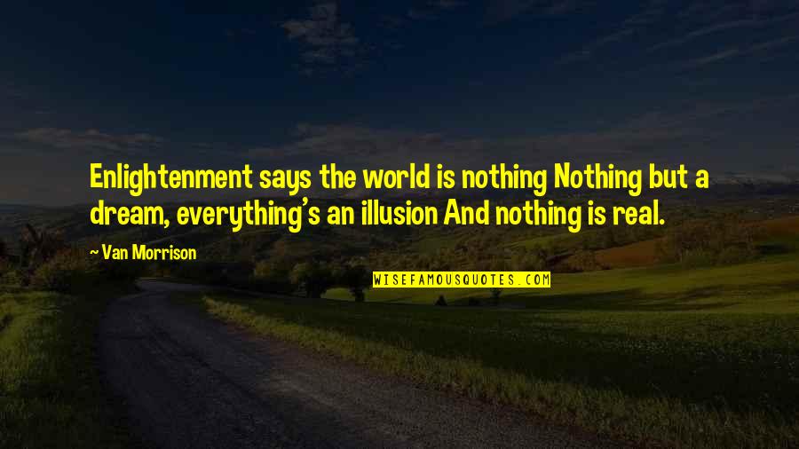 Love Being Tough But Worth It Quotes By Van Morrison: Enlightenment says the world is nothing Nothing but