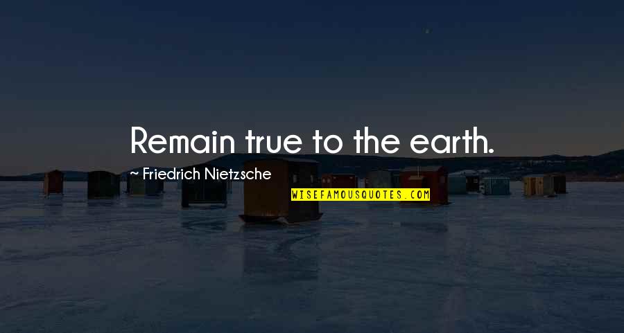 Love Being Used Quotes By Friedrich Nietzsche: Remain true to the earth.