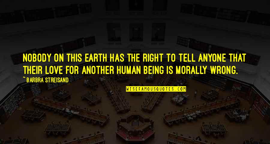 Love Being Wrong Quotes By Barbra Streisand: Nobody on this earth has the right to