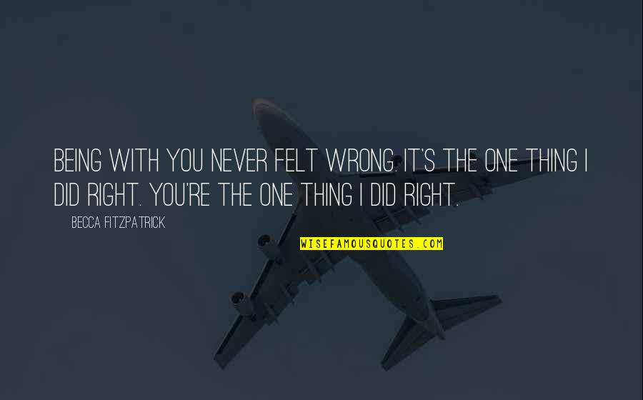 Love Being Wrong Quotes By Becca Fitzpatrick: Being with you never felt wrong. It's the