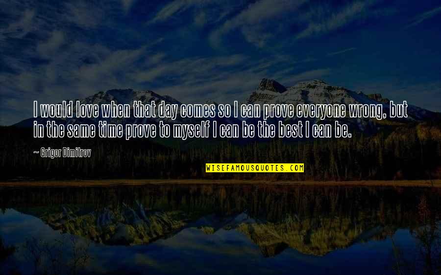 Love Being Wrong Quotes By Grigor Dimitrov: I would love when that day comes so