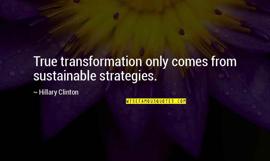Love Being Wrong Quotes By Hillary Clinton: True transformation only comes from sustainable strategies.