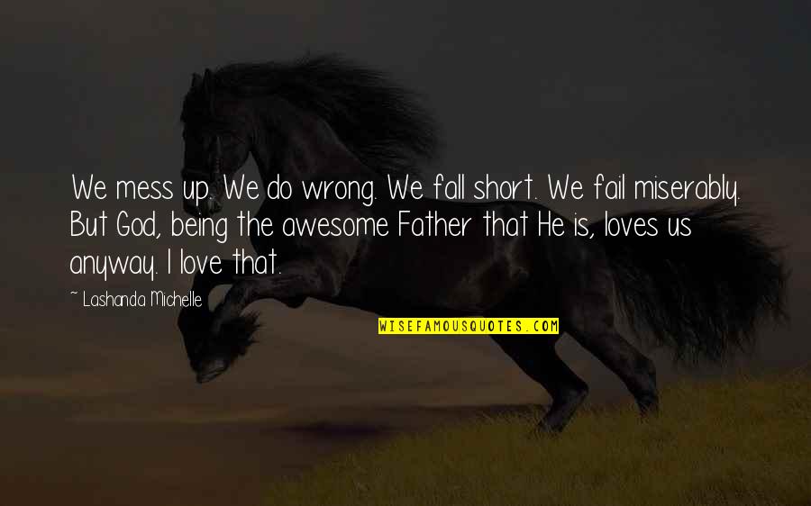 Love Being Wrong Quotes By Lashanda Michelle: We mess up. We do wrong. We fall