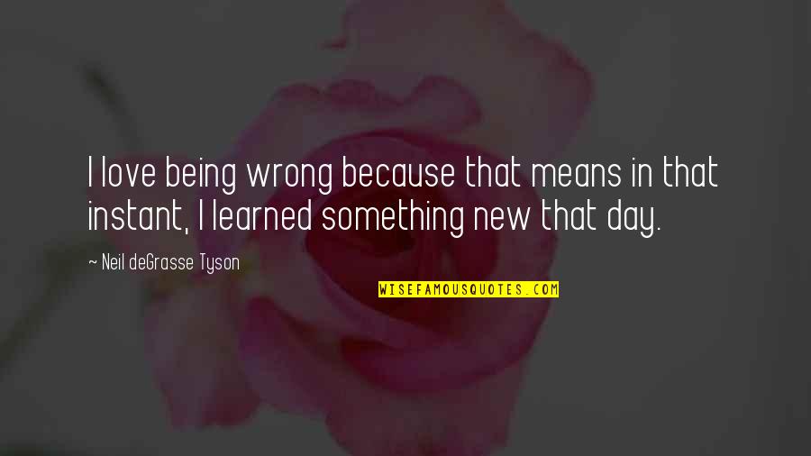 Love Being Wrong Quotes By Neil DeGrasse Tyson: I love being wrong because that means in