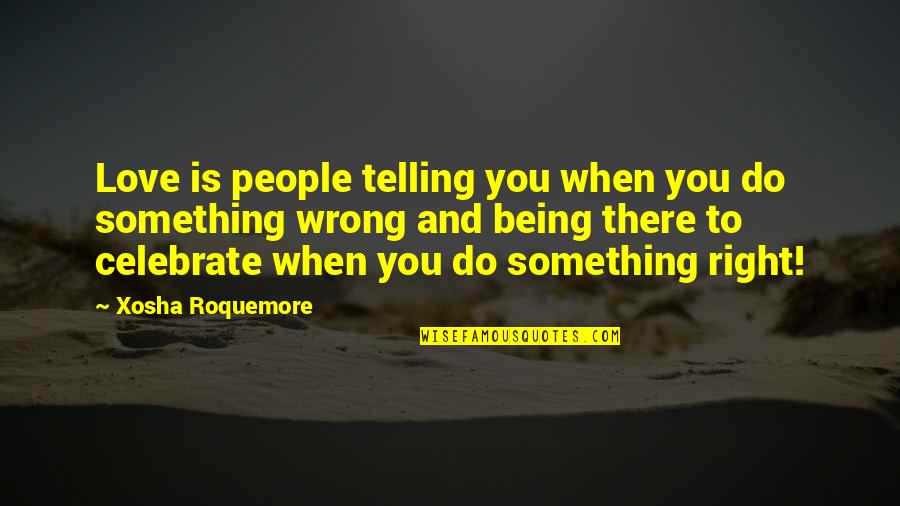 Love Being Wrong Quotes By Xosha Roquemore: Love is people telling you when you do