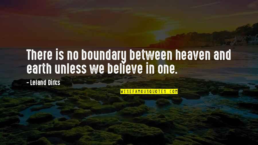 Love Beliefs Quotes By Leland Dirks: There is no boundary between heaven and earth