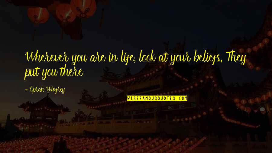 Love Beliefs Quotes By Oprah Winfrey: Wherever you are in life, look at your