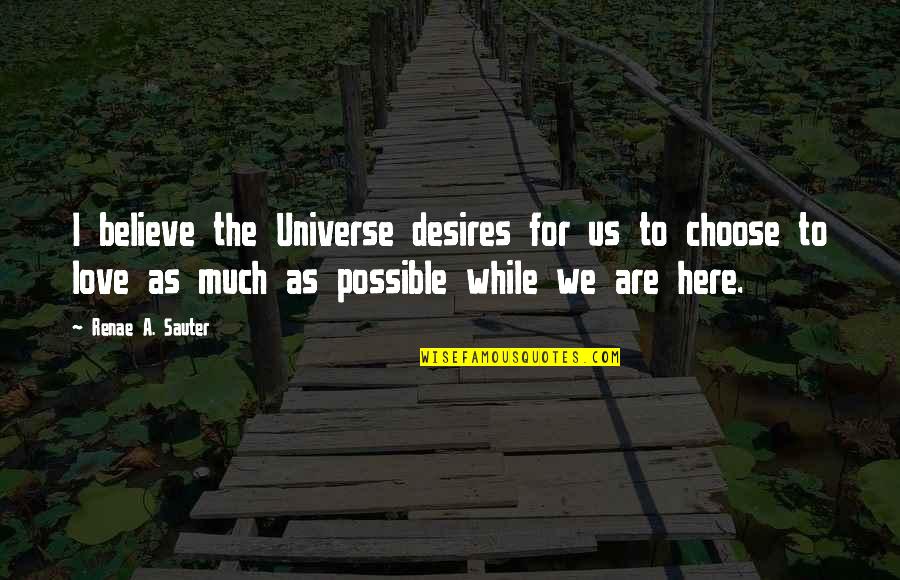 Love Beliefs Quotes By Renae A. Sauter: I believe the Universe desires for us to