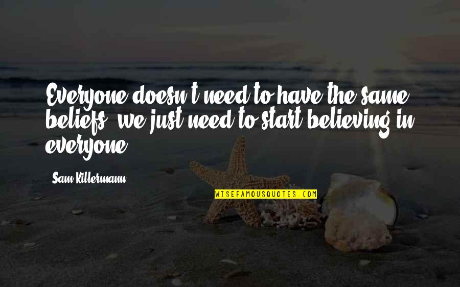 Love Beliefs Quotes By Sam Killermann: Everyone doesn't need to have the same beliefs,